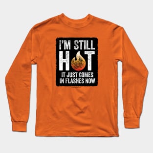 Menopause (I’m Still Hot) - funny hot flash Long Sleeve T-Shirt